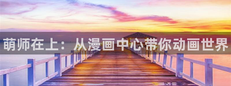 羞羞漫画yy漫画歪歪漫画：萌师在上：从漫画中心带你动画世界