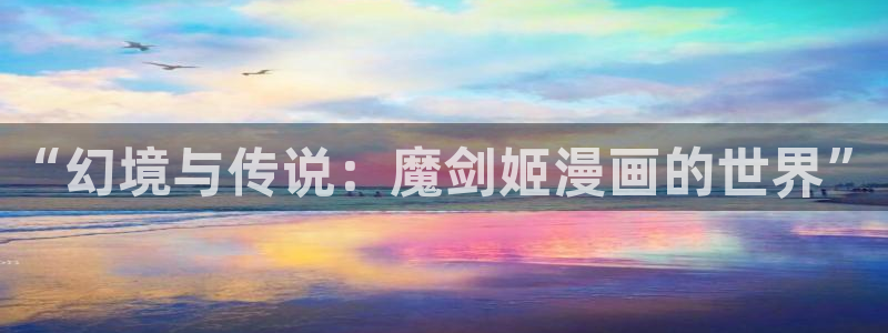 歪歪漫画漫画全集：“幻境与传说：魔剑姬漫画的世界”